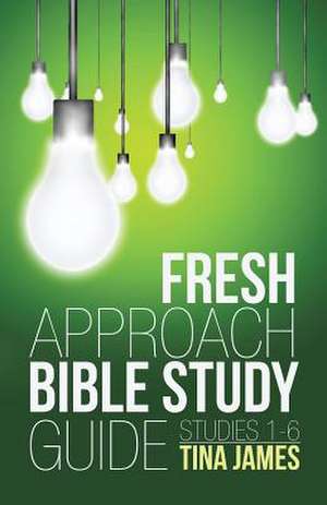 Fresh Approach Bible Study Guide: Studies 1-6 de Tina James