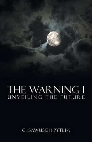 The Warning I: Unveiling the Future de C. Sawusch-Pytlik