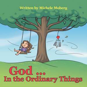 God ... in the Ordinary Things de Michele Moberg