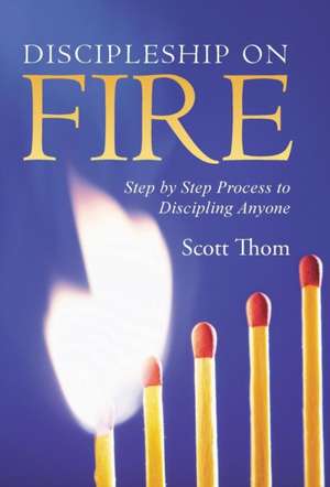 Discipleship on Fire de Scott Thom