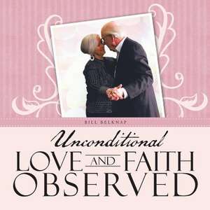 Unconditional Love and Faith Observed de Bill Belknap