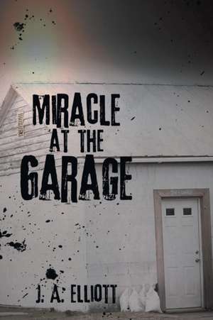 Miracle at the Garage de J. A. Elliott