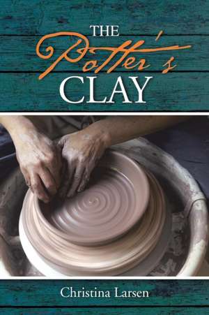 The Potter's Clay de Christina Larsen