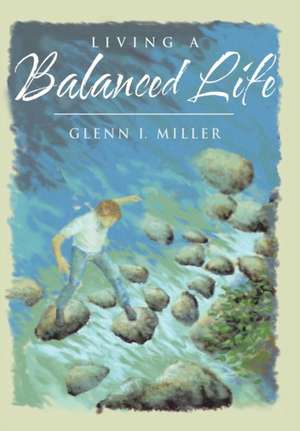 Living a Balanced Life de Glenn I. Miller