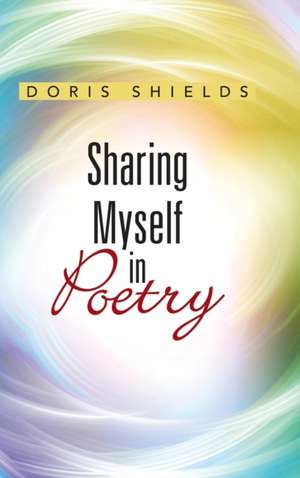 Sharing Myself in Poetry de Doris Shields