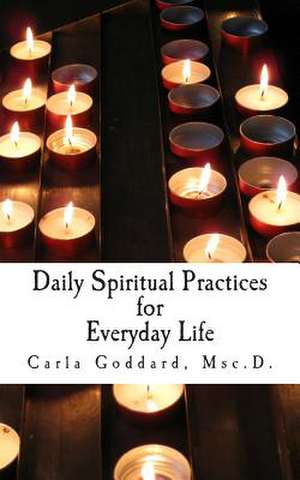 Daily Spiritual Practices for Everyday Life de Carla Goddard Msc D.