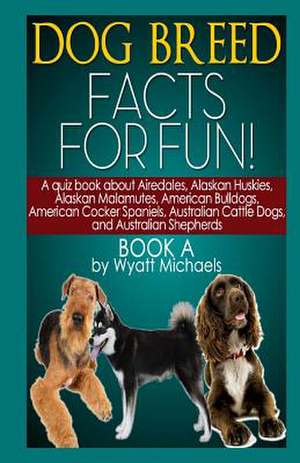 Dog Breed Facts for Fun! Book a de Wyatt Michaels