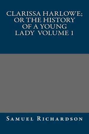 Clarissa Harlowe; Or the History of a Young Lady Volume 1 de Samuel Richardson