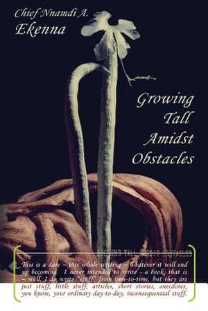 Growing Tall Amidst Obstacles de Chief Nnamdi a. Ekenna