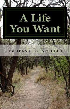 A Life You Want de Vanessa E. Kelman