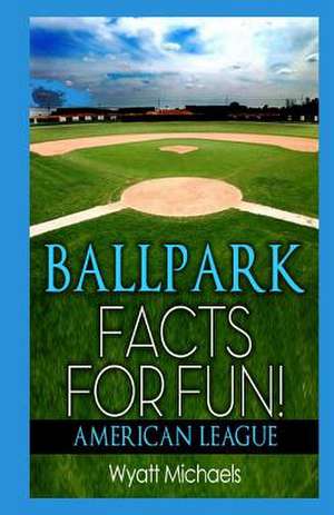 Ballpark Facts for Fun! American League de Wyatt Michaels