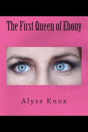 The First Queen of Ebony de Alyss Knox