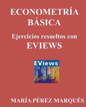 Econometeria Basica. Ejercicios Resueltos Con Eviews de Maria Perez Marques