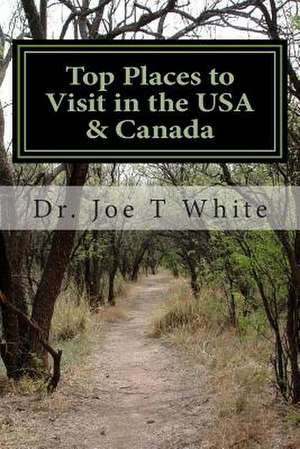 Top Places to Visit in the USA & Canada de Joe T. White