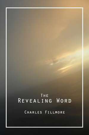 The Revealing Word de Charles Fillmore