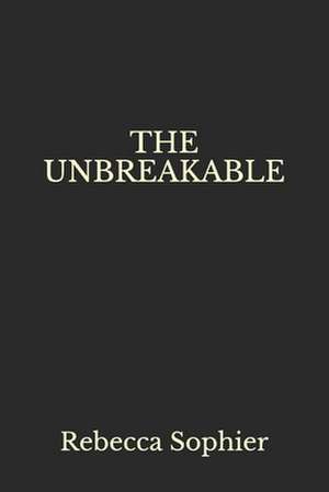 The Unbreakable de Rebecca Sophier