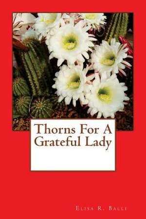 Thorns for a Grateful Lady de Elisa R. Balli