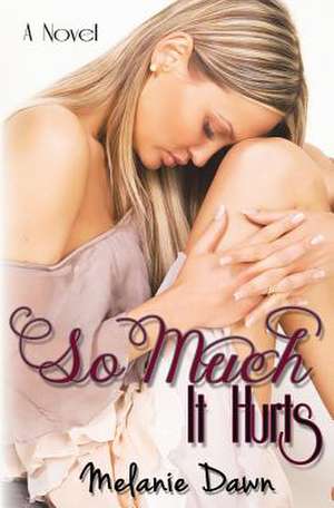 So Much It Hurts de Melanie Dawn