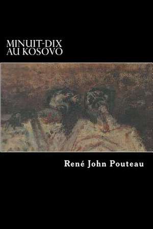 Minuit-Dix Au Kosovo de MR Rene John Pouteau