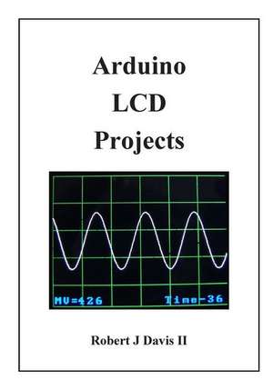 Arduino LCD Projects de Robert J. Davis II