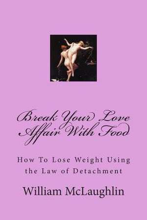 Break Your Love Affair with Food de William F. McLaughlin