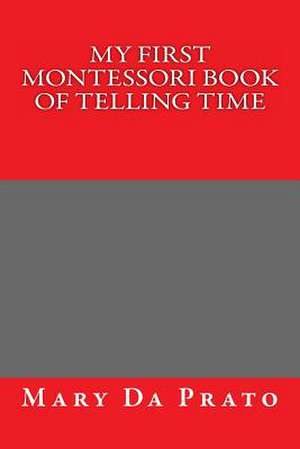 My First Montessori Book of Telling Time de Mary Da Prato