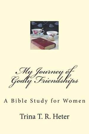 My Journey of Godly Friendships de Mrs Trina T. R. Heter