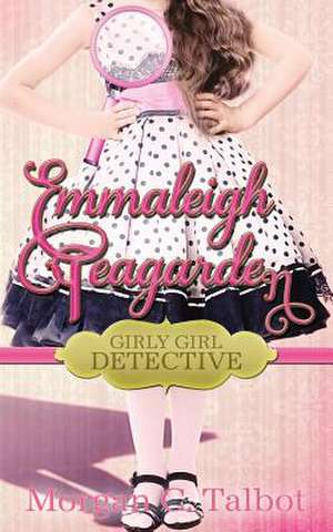 Emmaleigh Teagarden, Girly Girl Detective de Morgan C. Talbot