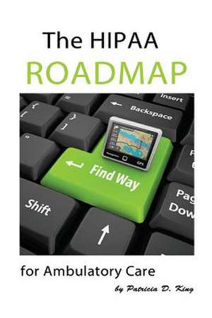 The Hipaa Roadmap for Ambulatory Care de Patricia D. King