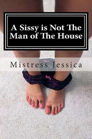 A Sissy Is Not the Man of the House de Mistress Jessica