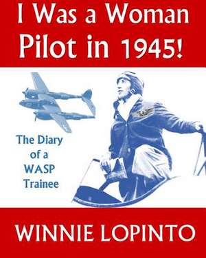 I Was a Woman Pilot in 1945! de Winnie LoPinto