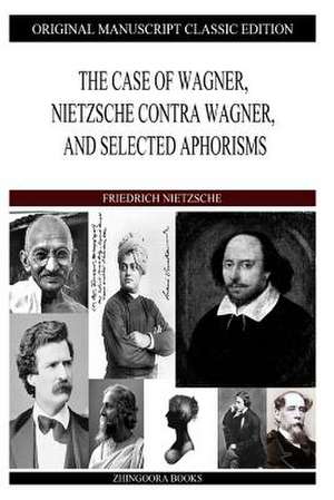 The Case of Wagner, Nietzsche Contra Wagner, and Selected Aphorisms de Friedrich Wilhelm Nietzsche