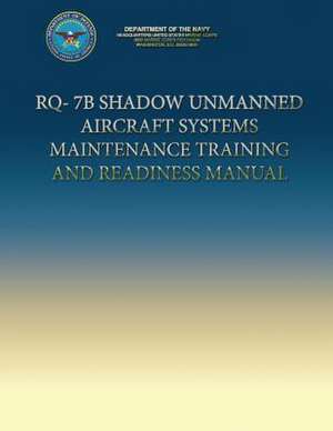 Rq-7b Shadow Unmanned Aircraft Systems Maintenance Training and Readiness Manual de Department Of the Navy