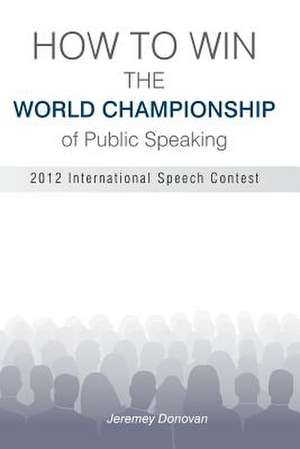 How to Win the World Championship of Public Speaking de Jeremey Donovan