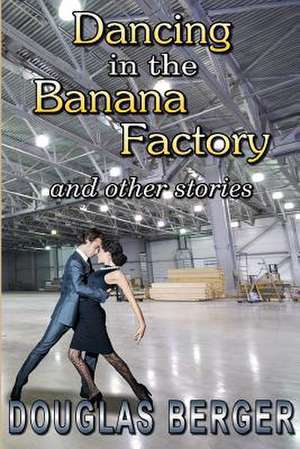 Dancing in the Banana Factory de Douglas L. Berger