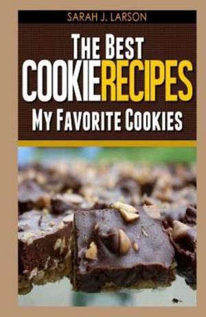 The Best Cookie Recipes: My Favorite Cookies de Sarah J. Larson