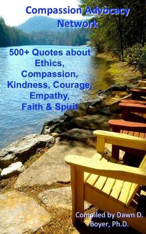 500+ Quotes about Ethics, Compassion, Kindness, Courage, Empathy, Faith & Spirit de Dawn D. Boyer Ph. D.