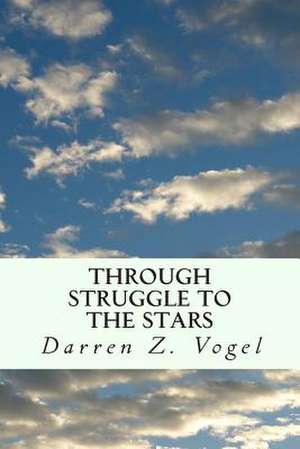 Through Struggle to the Stars de MR Darren Z. Vogel