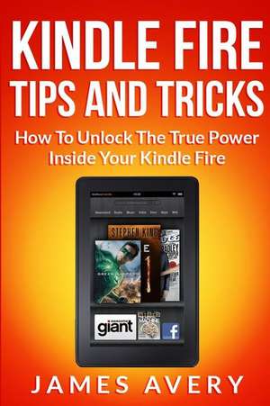 Kindle Fire Tips and Tricks de James Avery