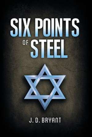 Six Points of Steel de J. D. Bryant