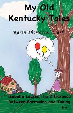 Isabella Learns the Difference Between Borrowing and Taking de Karen Thomasson Clark