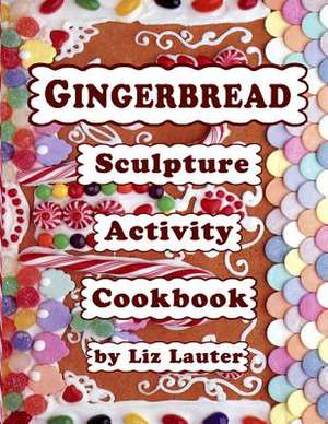 Gingerbread Sculpture Activity Cookbook de Liz Lauter