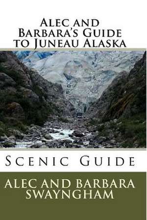 Alec and Barbara's Guide to Juneau Alaska de MR Alec Swayngham