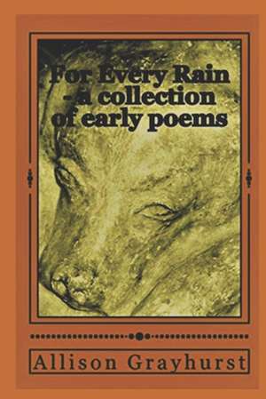 For Every Rain - A Collection of Early Poems de Allison Grayhurst