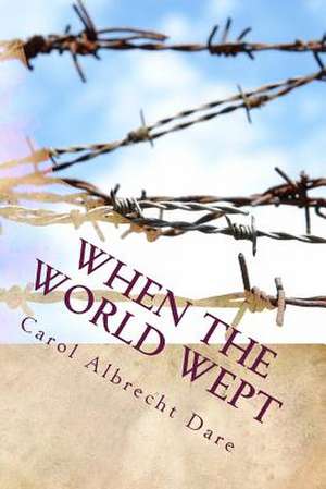 When the World Wept de Carol Albrecht Dare