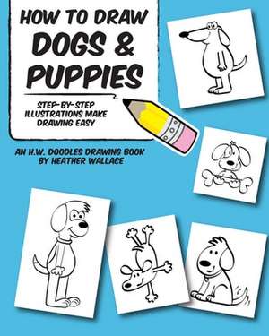 How to Draw Dogs and Puppies de Heather Wallace