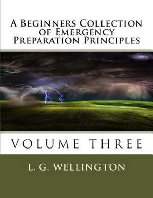 A Beginners Collection of Emergency Preparation Principles de Wellington, L. G.