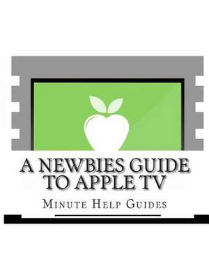 A Newbies Guide to Apple TV de Minute Help Guides