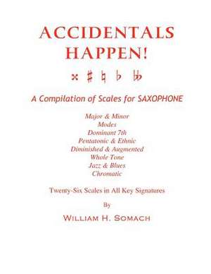 Accidentals Happen! a Compilation of Scales for Saxophone Twenty-Six Scales in All Key Signatures de Somach, William H.