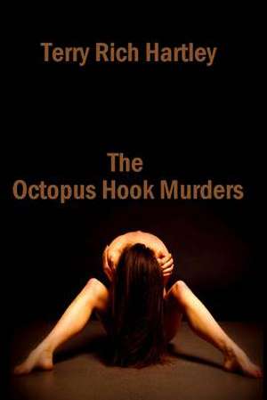 The Octopus Hook Murders de Terry Rich Hartley Phd